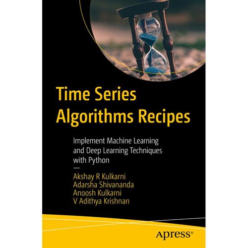 Time Series Algorithms Recipes - Akshay R Kulkarni, Adarsha Shivananda, Anoosh Kulkarni, V Adithya Krishnan, Kartoniert (TB)