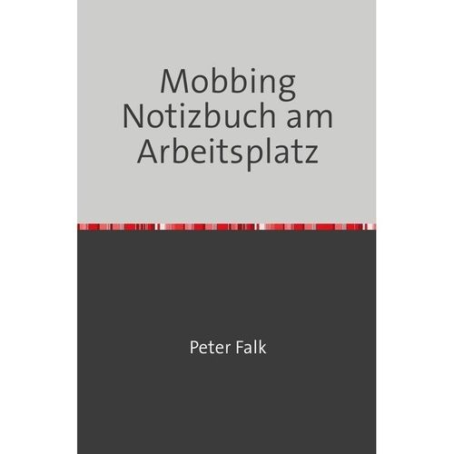 Mobbing Notizbuch am Arbeitsplatz für Mitarbeiter/Arbeitgeber - Peter Falk, Kartoniert (TB)