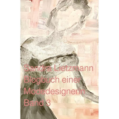 Blogbuch einer Modedesignerin- Band 3 - Sandra Lietzmann, Kartoniert (TB)