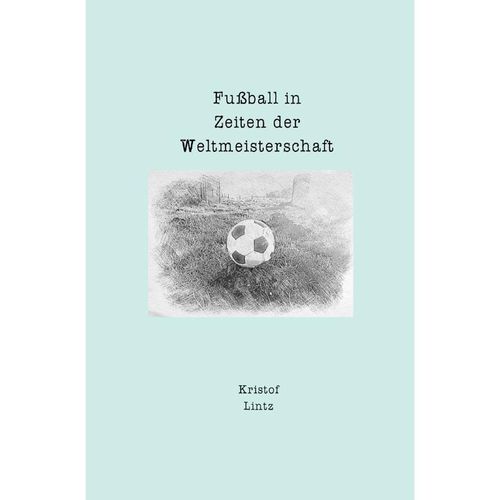 Fußball in Zeiten der Weltmeisterschaft - Kristof Lintz, Kartoniert (TB)