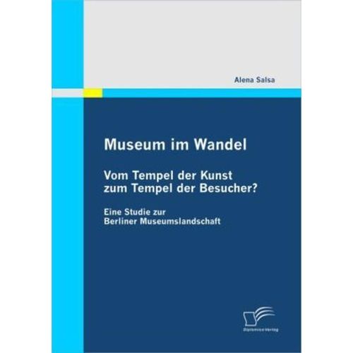 Museum im Wandel: Vom Tempel der Kunst zum Tempel der Besucher? - Alena Salsa, Kartoniert (TB)
