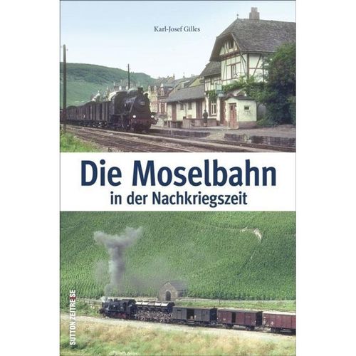 Die Moseltalbahn in der Nachkriegszeit - Karl-Josef Gilles, Gebunden