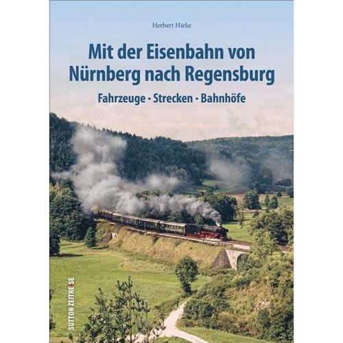 Mit der Eisenbahn von Nürnberg nach Regensburg - Herbert Hieke, Gebunden
