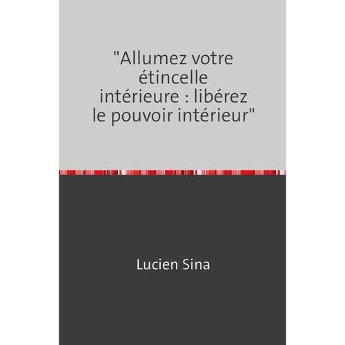 "Allumez votre étincelle intérieure : libérez le pouvoir intérieur" - Lucien Sina, Kartoniert (TB)