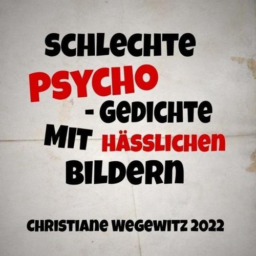 SCHLECHTE PSYCHO-GEDICHTE MIT HÄßLICHEN BILDERN - Christiane Wegewitz, Taschenbuch