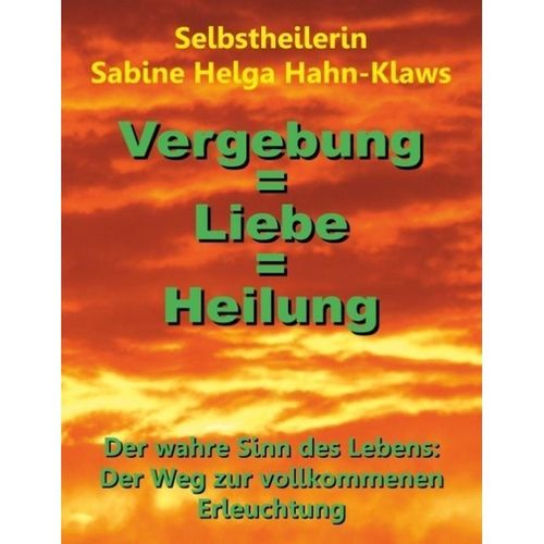 Vergebung = Liebe = Heilung - Selbstheilerin Sabine Helga Hahn-Klaws, Kartoniert (TB)