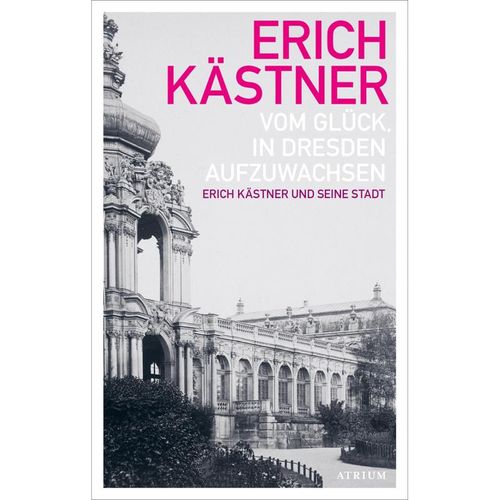 Vom Glück, in Dresden aufzuwachsen - Erich Kästner, Gebunden