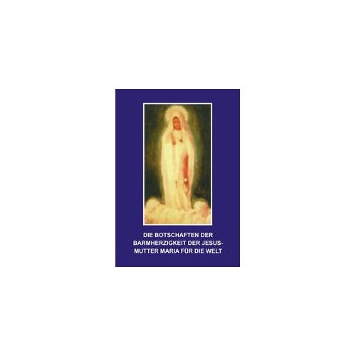 Die Botschaften Der Barmherzigkeit Der Jesusmutter Maria Für Die Welt Kartoniert (TB)