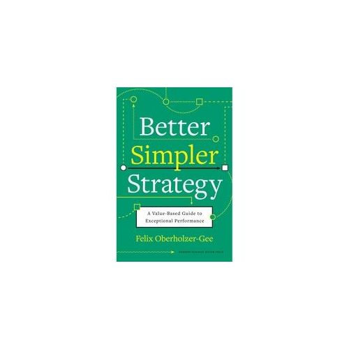Better Simpler Strategy - Felix Oberholzer-Gee Leinen