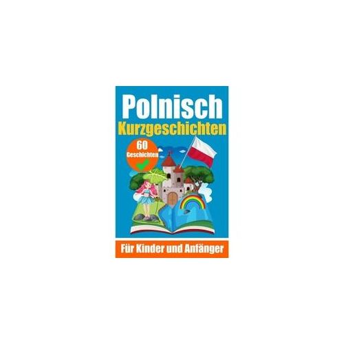 60 Kurzgeschichten Auf Polnisch | Ein Zweisprachiges Buch Auf Deutsch Und Polnisch | Ein Buch Zum Erlernen Der Polnischen Sprache Für Kinder Und Anfän