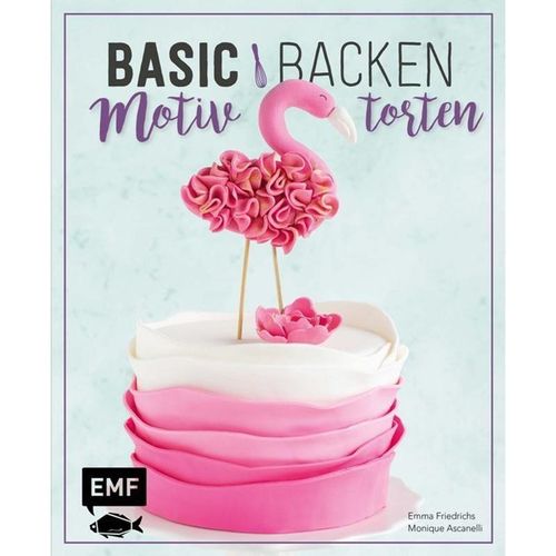 Basic Backen - Motivtorten - Emma Friedrichs, Monique Ascanelli, Gebunden