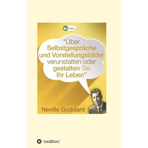 Über Selbstgespräche und Vorstellungsbilder verunstalten oder gestalten Sie Ihr Leben - Neville Lancelot Goddard, Kartoniert (TB)