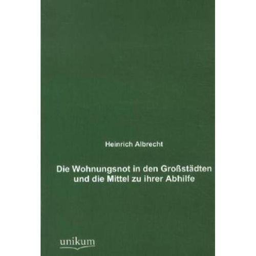 Die Wohnungsnot in den Großstädten und die Mittel zu ihrer Abhilfe - Heinrich Albrecht, Kartoniert (TB)
