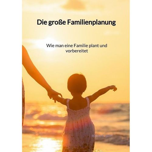 Die große Familienplanung - Wie man eine Familie plant und vorbereitet - Ronja Albert, Gebunden