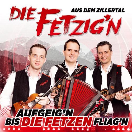 Aufgeig'N Bis Die Fetzen Fliagn - Die Fetzig'n aus dem Zillertal. (CD)