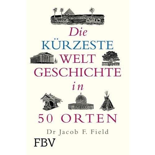 Die kürzeste Weltgeschichte in 50 Orten - Jakob F. Field, Gebunden