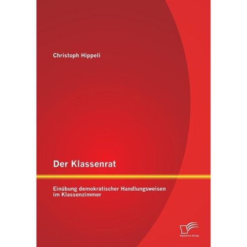 Der Klassenrat: Einübung demokratischer Handlungsweisen im Klassenzimmer - Christoph Hippeli, Kartoniert (TB)