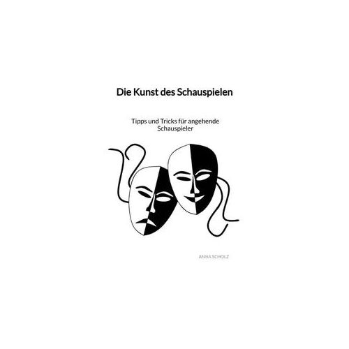 Die Kunst des Schauspielen - Tipps und Tricks für angehende Schauspieler