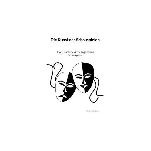 Die Kunst des Schauspielen - Tipps und Tricks für angehende Schauspieler