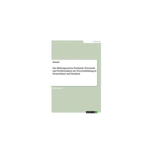 Das Bildungssystem Finnlands. Potenziale und Problematiken der Vorschulbildung in Deutschland und Finnland