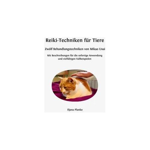 Reiki-Techniken für Tiere - Zwölf Behandlungstechniken von Mikao Usui
