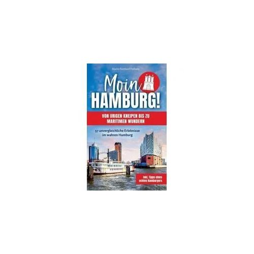 Moin Hamburg! Von urigen Kneipen bis zu maritimen Wundern: 57 unvergleichliche Erlebnisse im wahren Hamburg
