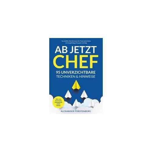 Ab jetzt Chef - 95 unverzichtbare Techniken & Hinweise
