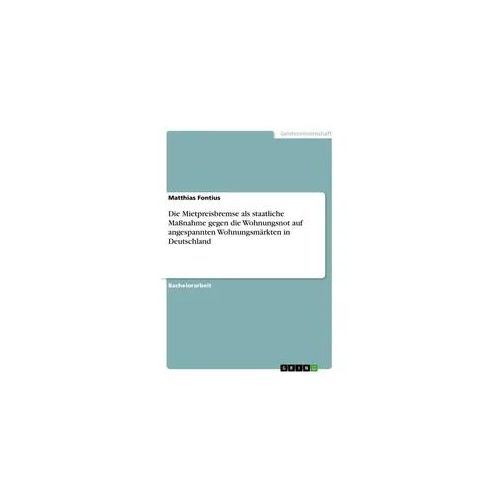 Die Mietpreisbremse als staatliche Maßnahme gegen die Wohnungsnot auf angespannten Wohnungsmärkten in Deutschland