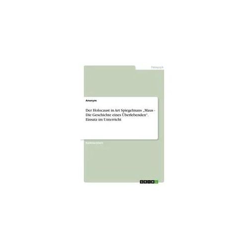 Der Holocaust in Art Spiegelmans "Maus - Die Geschichte eines Überlebenden". Einsatz im Unterricht