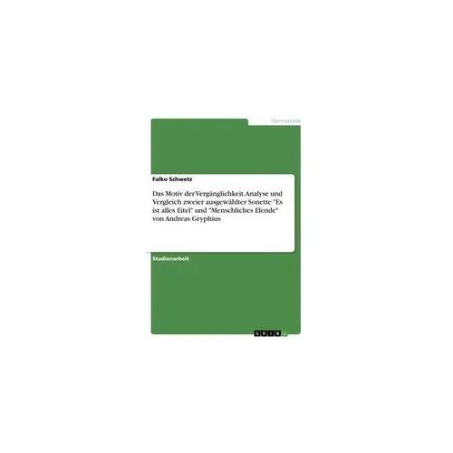 Das Motiv der Vergänglichkeit. Analyse und Vergleich zweier ausgewählter Sonette "Es ist alles Eitel" und "Menschliches Elende" von Andreas Gryphius