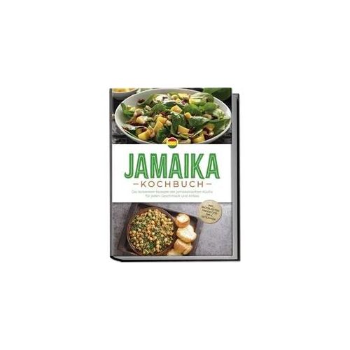 Jamaika Kochbuch: Die leckersten Rezepte der jamaikanischen Küche für jeden Geschmack und Anlass - inkl. Brotrezepten, Fingerfood, Dips & Getränken