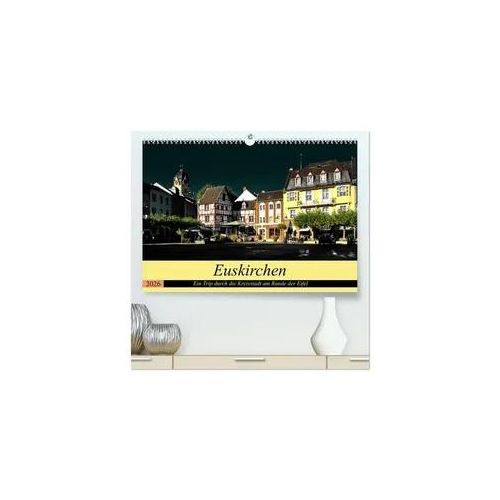 Euskirchen - Ein Trip durch die Kreisstadt am Rande der Eifel (hochwertiger Premium Wandkalender 2026 DIN A2 quer), Kunstdruck in Hochglanz