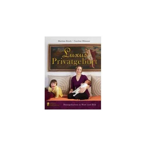 Luxus Privatgeburt - Hausgeburten in Wort und Bild