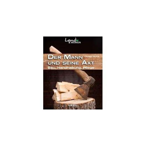Der Mann und seine Axt: Bau – Handhabung – Pflege