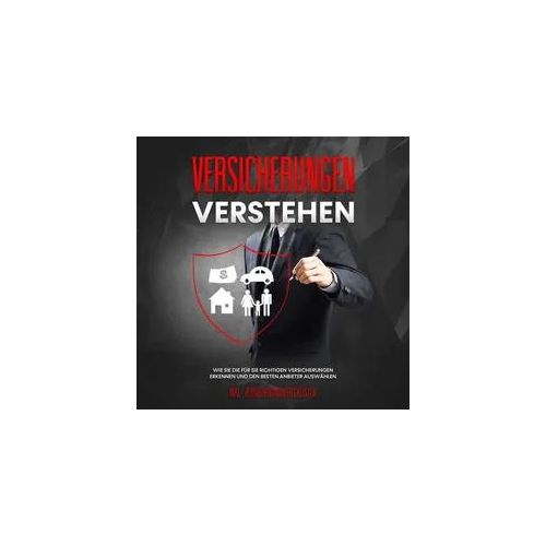Versicherungen verstehen: Wie Sie die für Sie richtigen Versicherungen erkennen und den besten Anbieter auswählen - inkl. Versicherungschecklisten