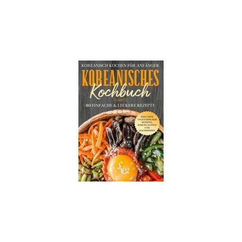 Koreanisch kochen für Anfänger: Koreanisches Kochbuch