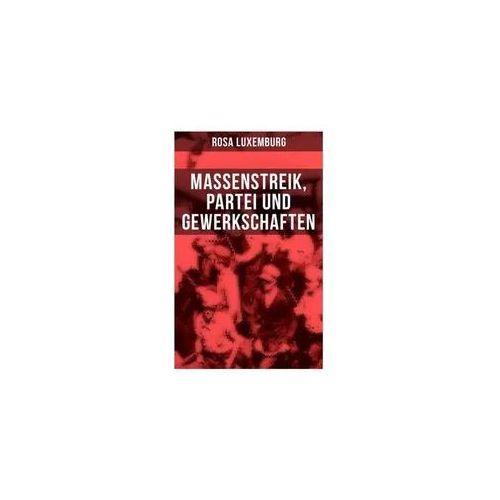 Rosa Luxemburg: Massenstreik, Partei und Gewerkschaften