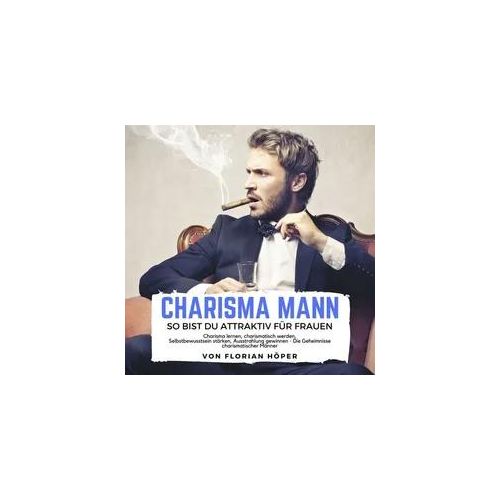 Charisma Mann – so bist Du attraktiv für Frauen