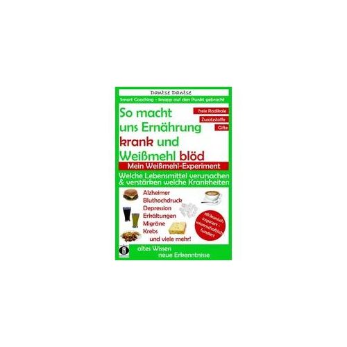 So macht uns Ernährung krank und Weißmehl blöd: Welche Lebensmittel verursachen und verstärken welche Krankheiten?