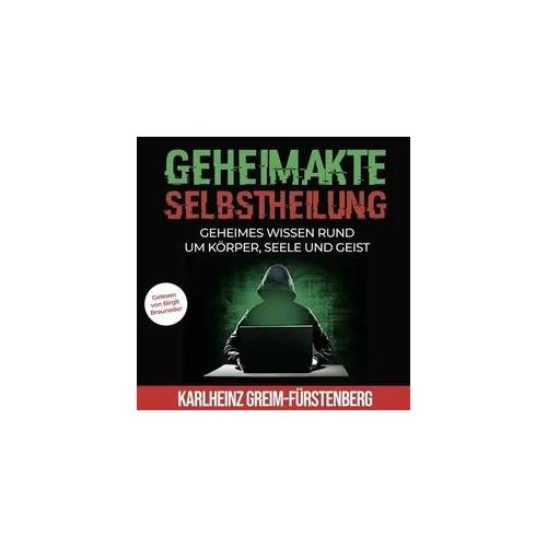 Geheimakte Selbstheilung: Geheimes Wissen rund um Körper, Seele und Geist