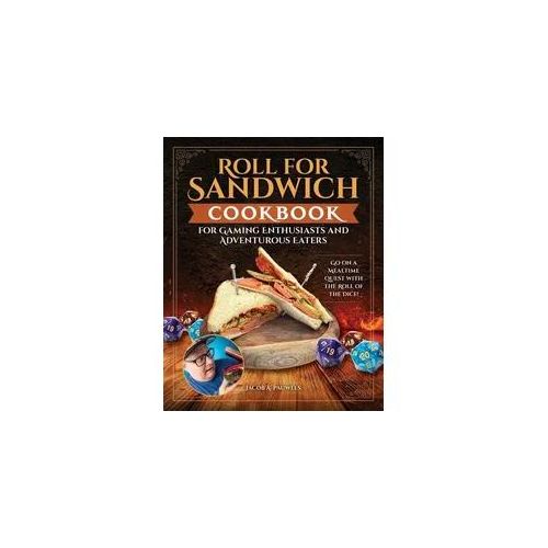 Roll for Sandwich(r) Cookbook for Gaming Enthusiasts and Adventurous Eaters
