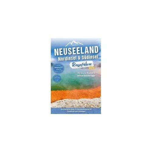 Neuseeland Reiseführer: Nordinsel & Südinsel: Der praktische Guide für Individualreisende mit Campervan oder Mietwagen - Routen inkl. Online-Karten