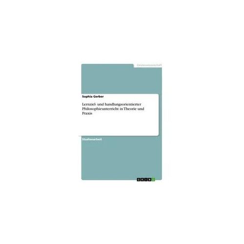 Lernziel- und handlungsorientierter Philosophieunterricht in Theorie und Praxis