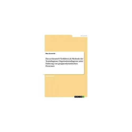 Das act4teams®-Verfahren als Methode der Teamdiagnose. Organisationsdiagnose unter Einbezug von gruppendynamischen Prozessen