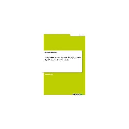Lebensweisheiten des Martial. Epigramme II-32, V-20, VII-47 sowie X-47