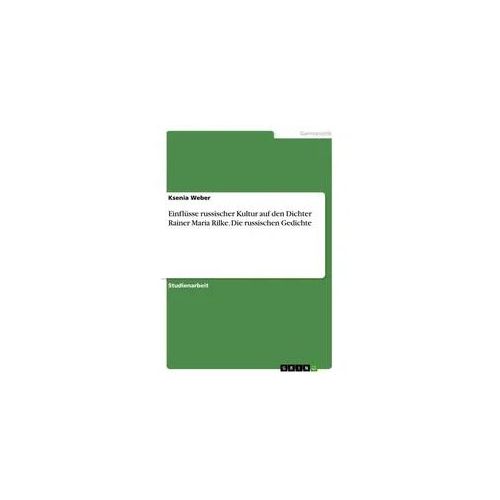 Einflüsse russischer Kultur auf den Dichter Rainer Maria Rilke. Die russischen Gedichte