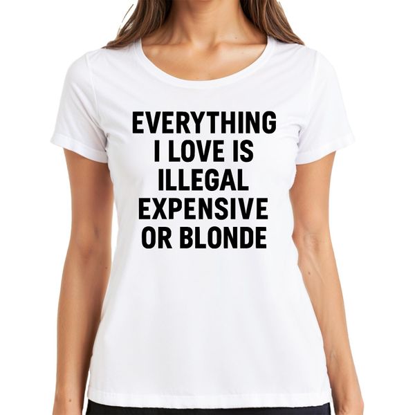 Tutto Ciò Che Amo Illegale Costoso O Biondo Sfacciato Dichiarazione Divertente Signore T-Shirt, Bianco, L-image