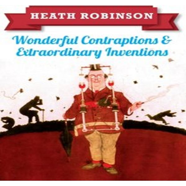 Heath Robinson: Meravigliosi Marchingegni E Straordinarie Invenzioni-image